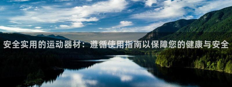 海南fb体育发展怎么样：安全实用的运动器材：遵循使用指南以保