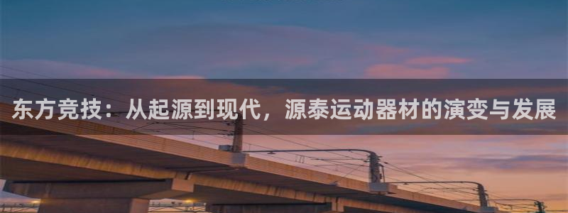 fb体育娱乐首页官网下载：东方竞技：从起源到现代，源