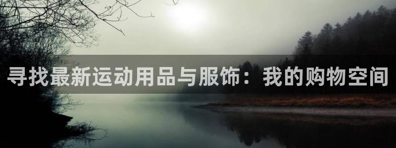 注册fb体育：寻找最新运动用品与服饰：我的购物空间