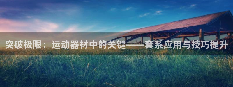 fb体育集团官网网址：突破极限：运动器材中的关键——套系应用